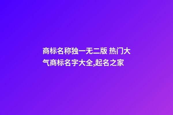 商标名称独一无二版 热门大气商标名字大全,起名之家-第1张-商标起名-玄机派